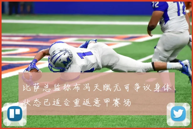 比萨总监称布冯天赋无可争议身体状态已适合重返意甲赛场