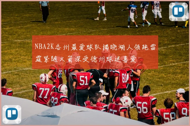 NBA2K各州最爱球队揭晓湖人领跑雷霆紧随火箭深受德州球迷喜爱