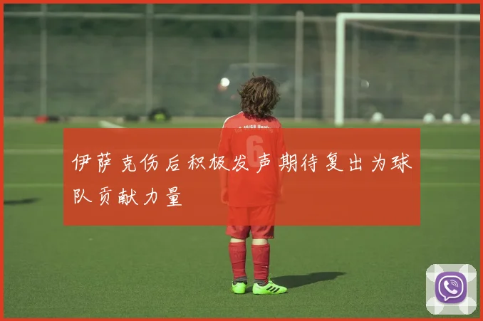 伊萨克伤后积极发声期待复出为球队贡献力量