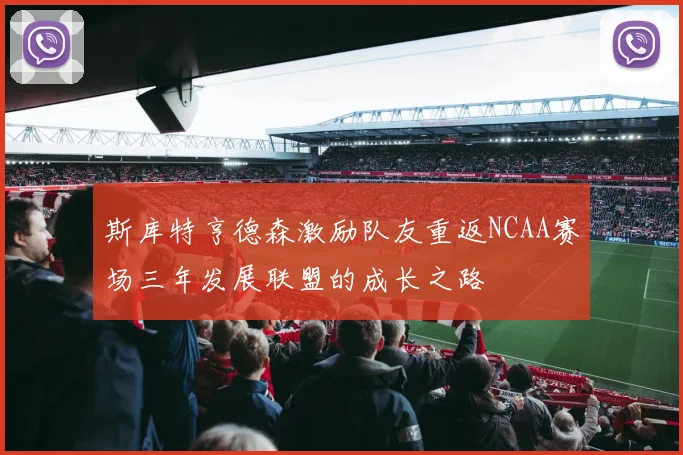 斯库特亨德森激励队友重返NCAA赛场三年发展联盟的成长之路