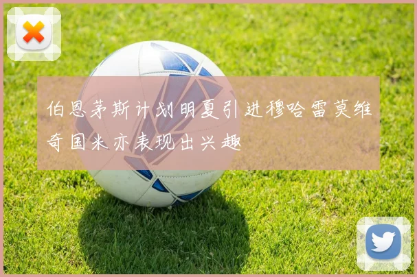 伯恩茅斯计划明夏引进穆哈雷莫维奇国米亦表现出兴趣