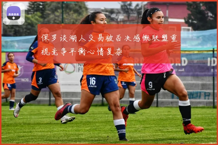 保罗谈湖人交易被否决感慨联盟重视竞争平衡心情复杂