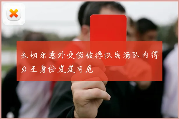 米切尔意外受伤被搀扶离场队内得分王身份岌岌可危