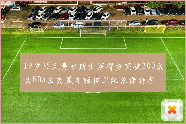 19岁35天费尔斯生涯得分突破200成为NBA历史最年轻控卫纪录保持者