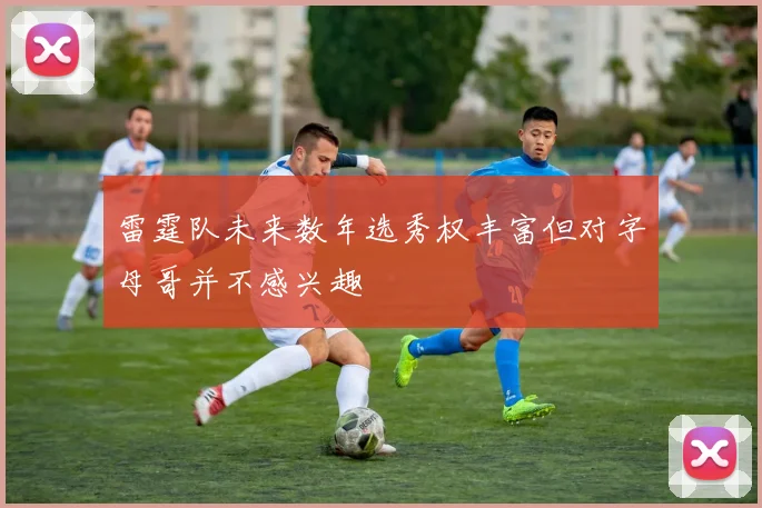 雷霆队未来数年选秀权丰富但对字母哥并不感兴趣