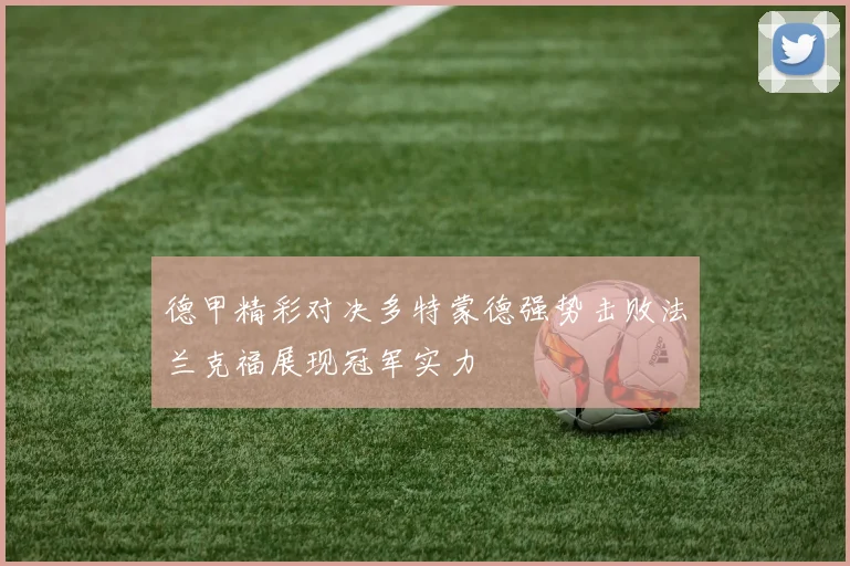 德甲精彩对决多特蒙德强势击败法兰克福展现冠军实力